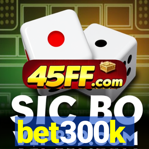 bet300k