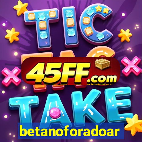 betanoforadoar