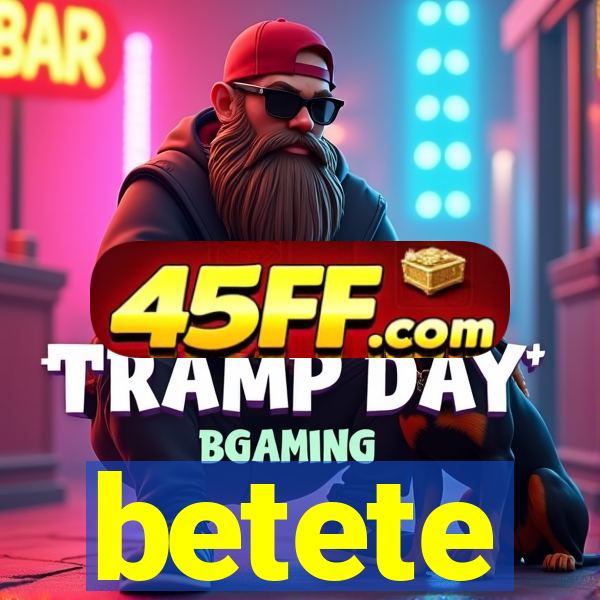 betete