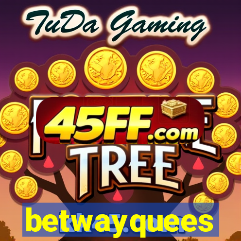 betwayquees
