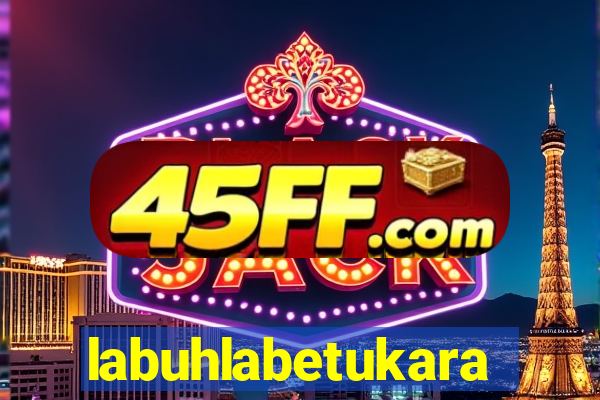 labuhlabetukara