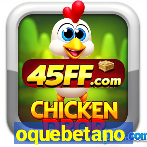 oquebetano