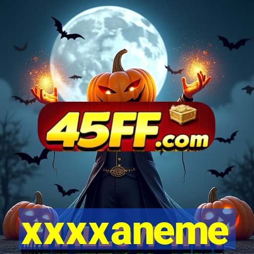 xxxxaneme