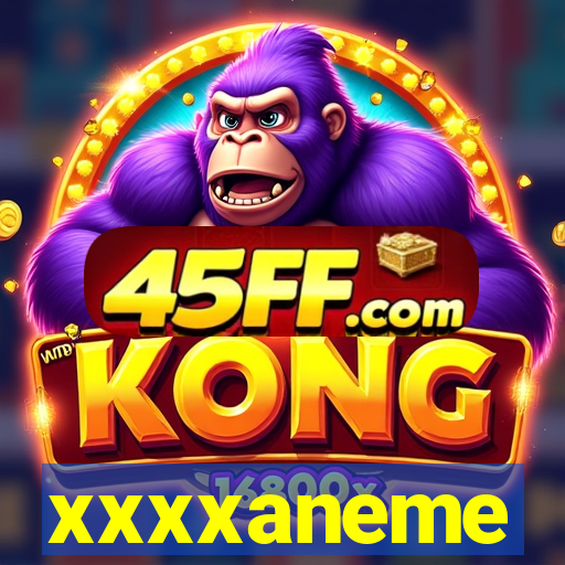 xxxxaneme